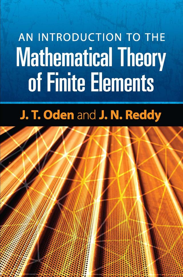 An Introduction to the Mathematical Theory of Finite Elements by J. N. Reddy, J. T. Oden