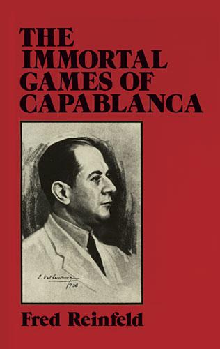 The Immortal Games of Capablanca by Fred Reinfeld