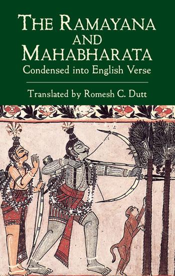 The Ramayana and Mahabharata Condensed into English Verse by Romesh C. Dutt