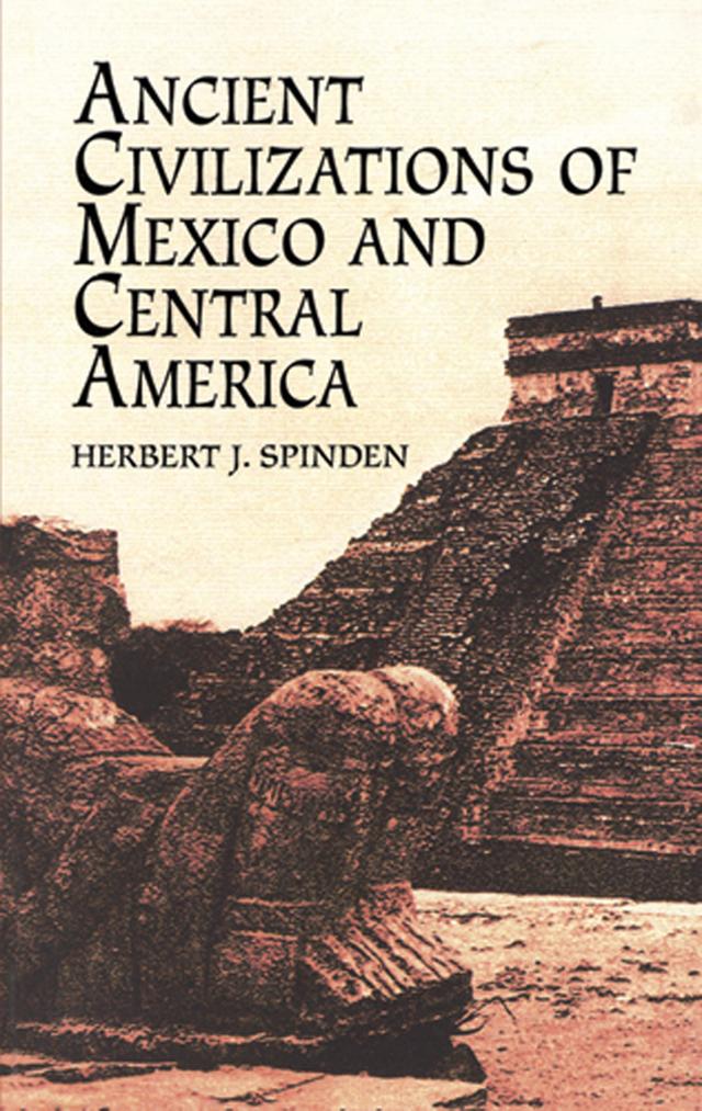 Ancient Civilizations of Mexico and Central America by Herbert J. Spinden