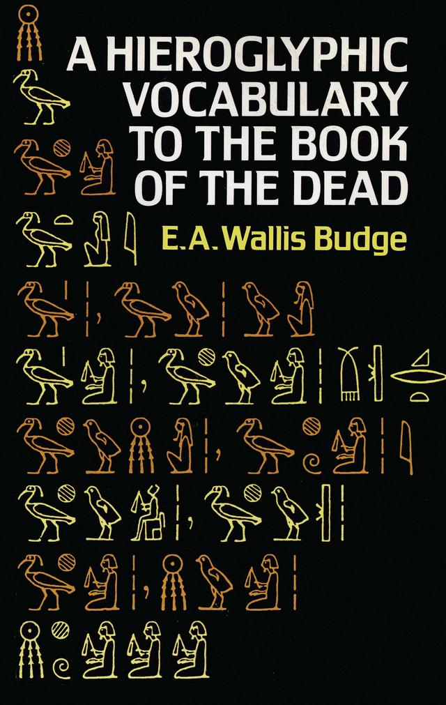 Hieroglyphic Vocabulary to the Book of the Dead by E. A. Wallis Budge
