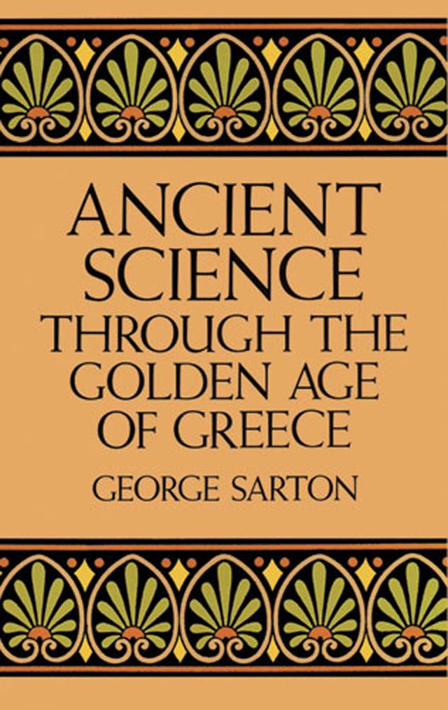 Ancient Science Through the Golden Age of Greece by George Sarton