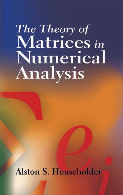 The Theory of Matrices in Numerical Analysis by Alston S. Householder