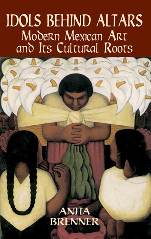 Idols Behind Altars by Anita Brenner