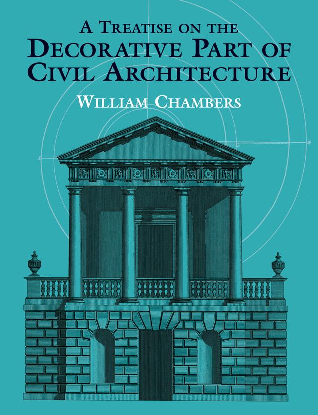 A Treatise on the Decorative Part of Civil Architecture by William Chambers