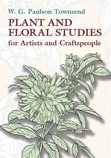 Plant and Floral Studies for Artists and Craftspeople by W. G. Paulson Townsend