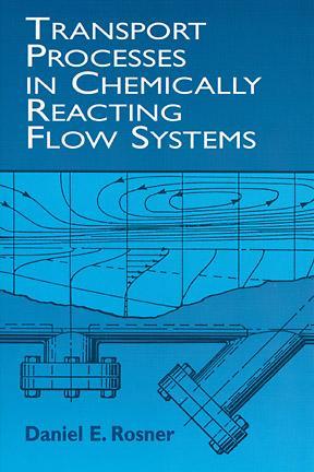 Transport Processes in Chemically Reacting Flow Systems by Daniel E. Rosner