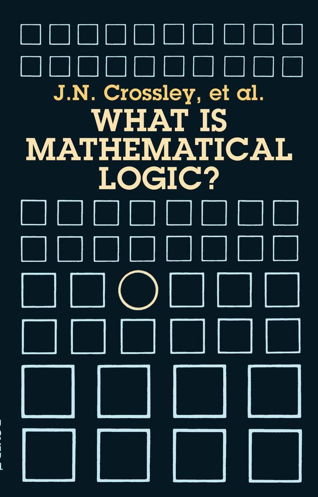 What Is Mathematical Logic? by C.J. Ash, C.J. Brickhill, J.C. Stillwell, J. N. Crossley