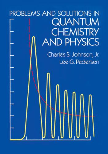 Problems and Solutions in Quantum Chemistry and Physics by Charles S. Johnson, Lee G. Pedersen
