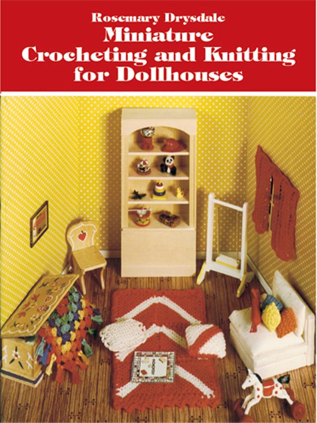 Miniature Crocheting and Knitting for Dollhouses by Rosemary Drysdale