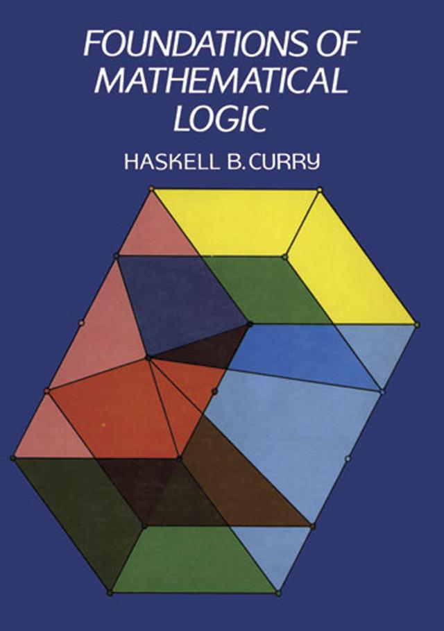 Foundations of Mathematical Logic by Haskell B. Curry