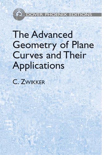 The Advanced Geometry of Plane Curves and Their Applications by C. Zwikker