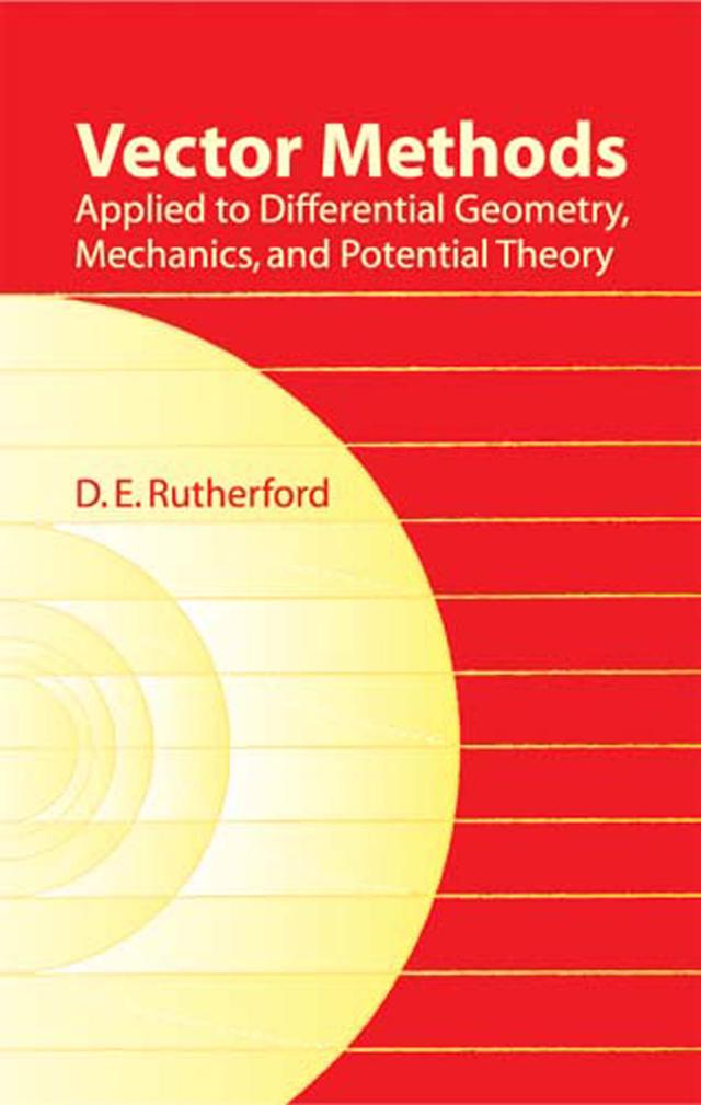 Vector Methods Applied to Differential Geometry, Mechanics, and Potential Theory by D. E. Rutherford