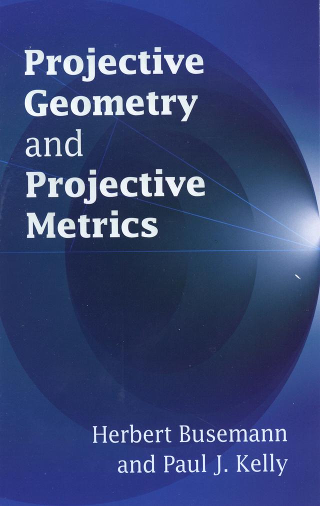 Projective Geometry and Projective Metrics by Herbert Busemann, Paul J. Kelly