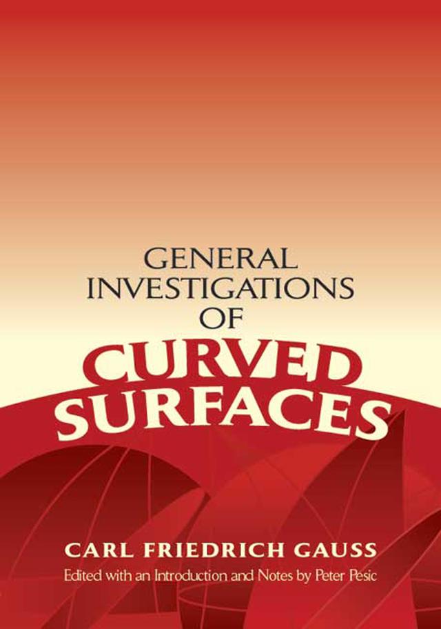 General Investigations of Curved Surfaces by Adam Hiltebeitel, James Morehead, Karl Friedrich Gauss, Peter Pesic