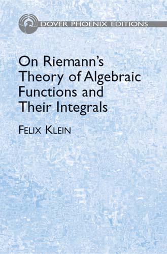 On Riemann's Theory of Algebraic Functions and Their Integrals by Felix Klein