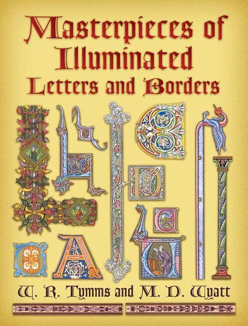 Masterpieces of Illuminated Letters and Borders by M. D. Wyatt, W. R. Tymms