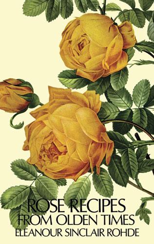 Rose Recipes from Olden Times by Eleanour Sinclair Rohde