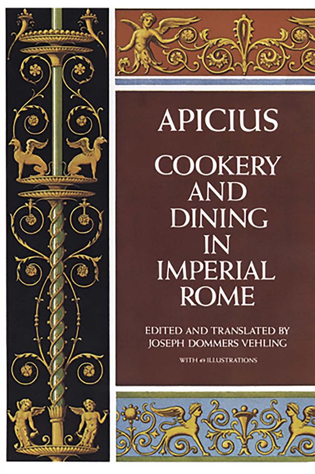 Cookery and Dining in Imperial Rome by Apicius, Joseph Dommers Vehling