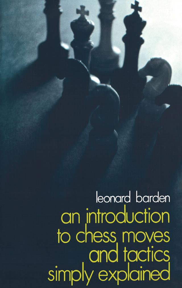 An Introduction to Chess Moves and Tactics Simply Explained by Leonard Barden