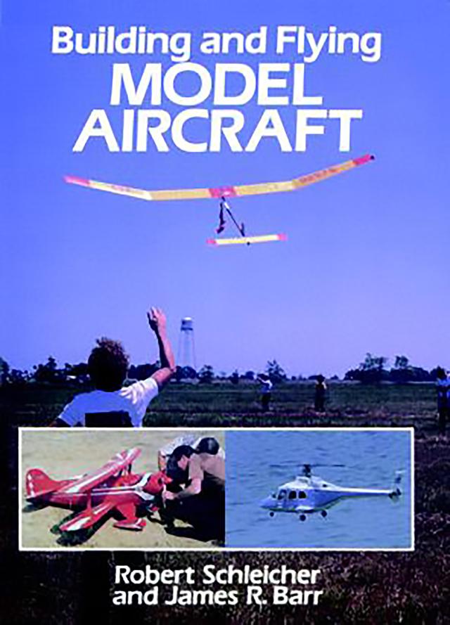 Building and Flying Model Aircraft by James R. Barr, Robert Schleicher