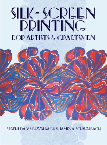 Silk-Screen Printing for Artists and Craftsmen by Mathilda V. and James A. Schwalbach