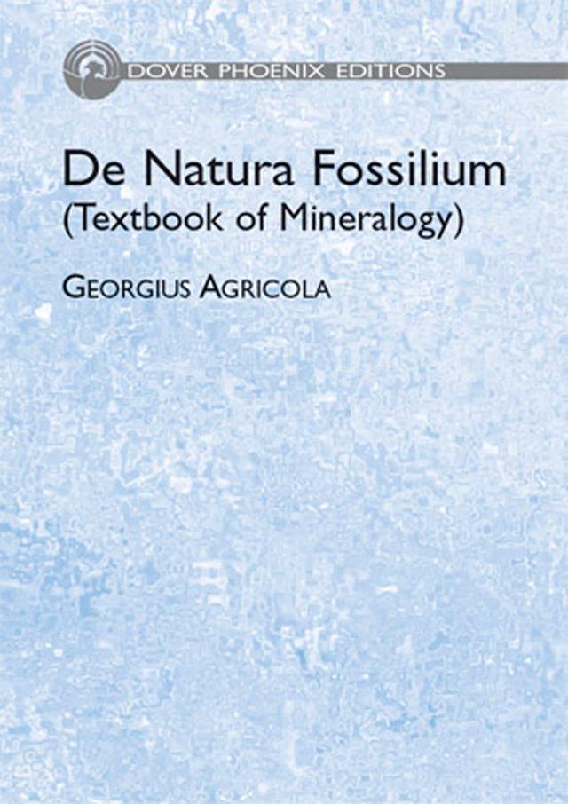 De Natura Fossilium (Textbook of Mineralogy) by Georgius Agricola