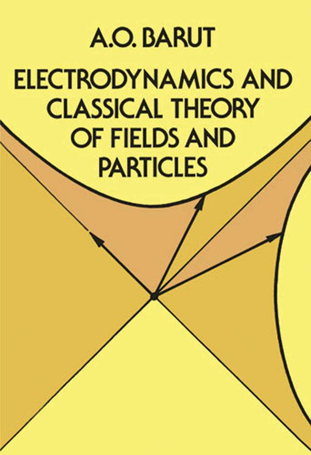 Electrodynamics and Classical Theory of Fields and Particles by A. O. Barut