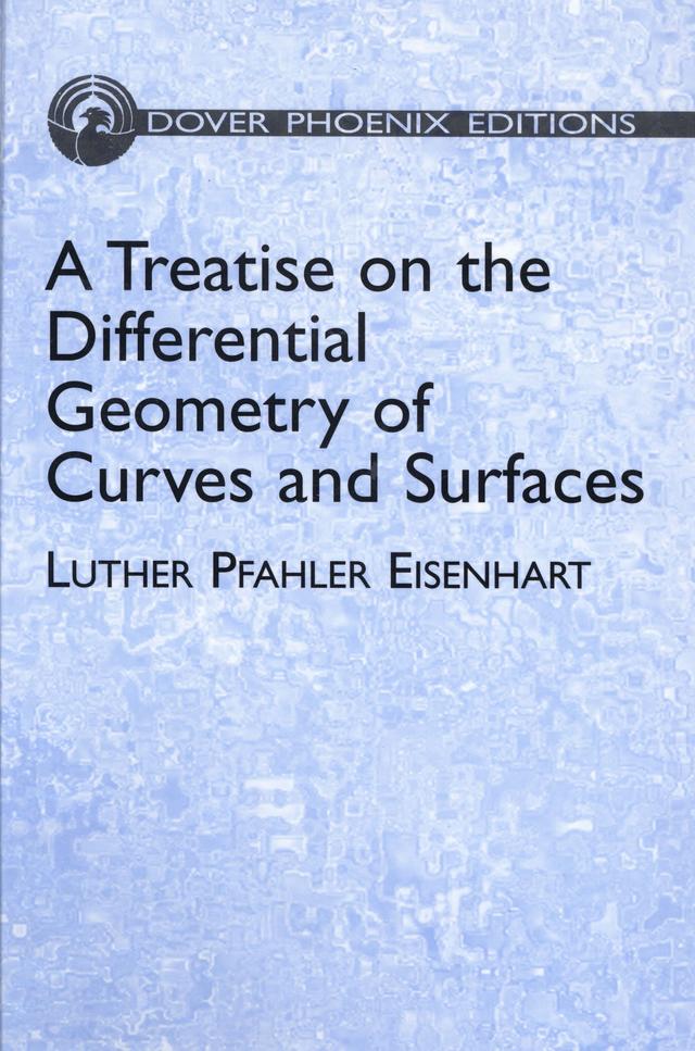 A Treatise on the Differential Geometry of Curves and Surfaces by Luther Pfahler Eisenhart