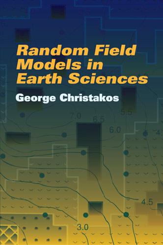 Random Field Models in Earth Sciences by George Christakos