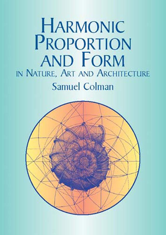 Harmonic Proportion and Form in Nature, Art and Architecture by Samuel Colman