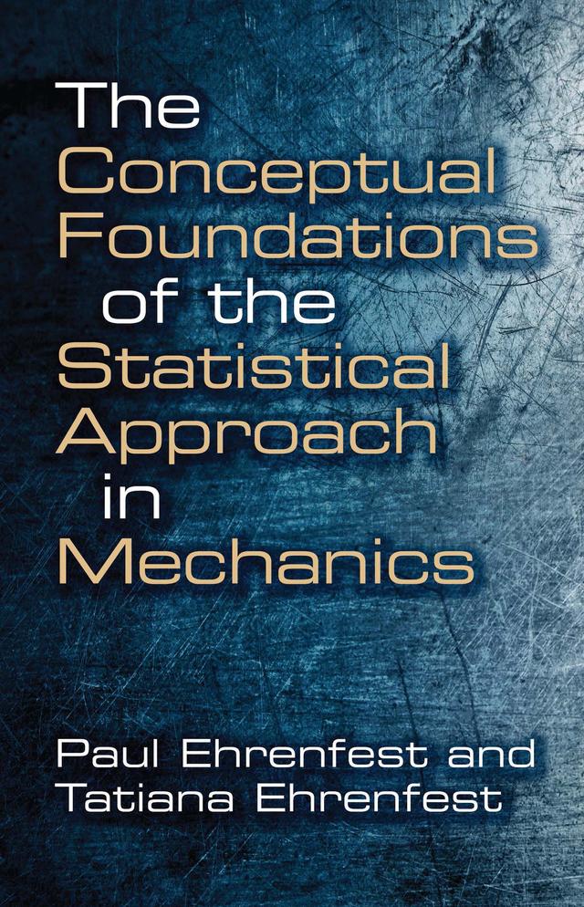 The Conceptual Foundations of the Statistical Approach in Mechanics by Paul Ehrenfest, Tatiana Ehrenfest