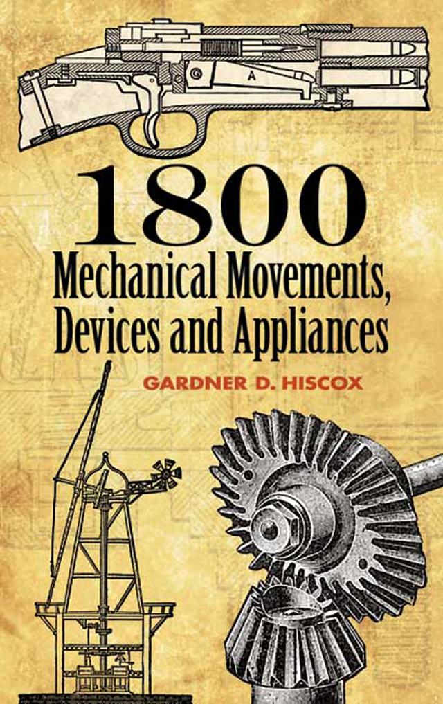 1800 Mechanical Movements, Devices and Appliances by Gardner D. Hiscox