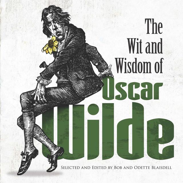 The Wit and Wisdom of Oscar Wilde by Bob Blaisdell, Oscar Wilde