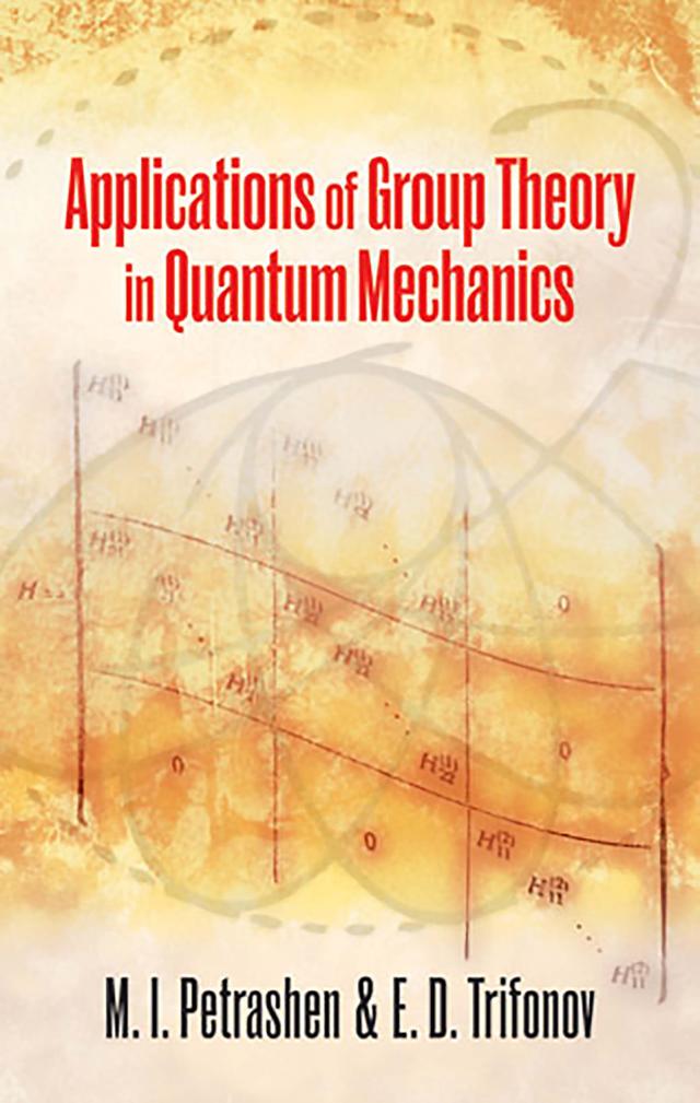 Applications of Group Theory in Quantum Mechanics by J. L. Trifonov, M. I. Petrashen