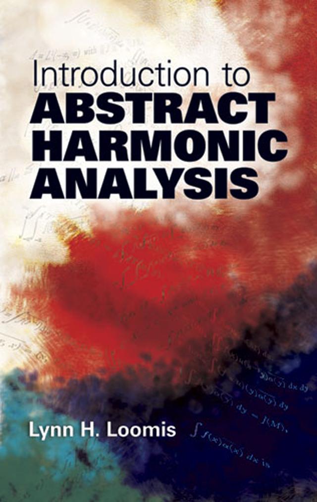 Introduction to Abstract Harmonic Analysis by Lynn H. Loomis