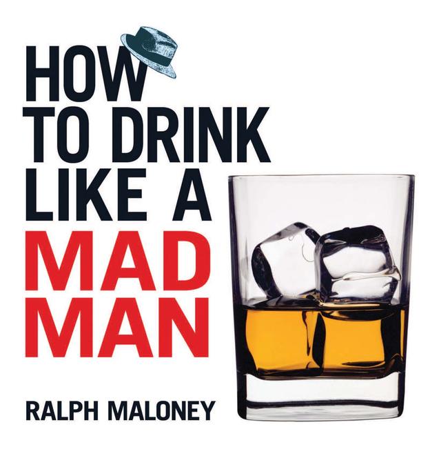 How to Drink Like a Mad Man by Leo Summers, Ralph Maloney