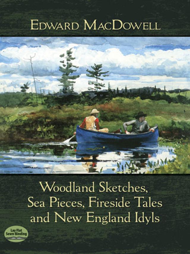 Woodland Sketches, Sea Pieces, Fireside Tales and New England Idyls by Edward MacDowell