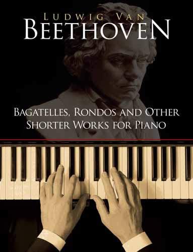 Bagatelles, Rondos and Other Shorter Works for Piano by Ludwig van Beethoven