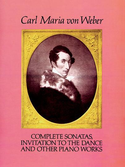 Complete Sonatas, Invitation to the Dance and Other Piano Works by Carl Maria von Weber