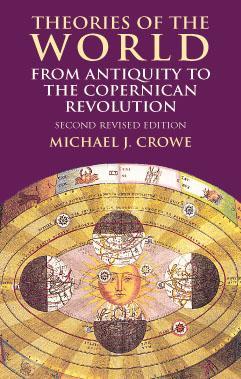 Theories of the World from Antiquity to the Copernican Revolution by Michael J. Crowe