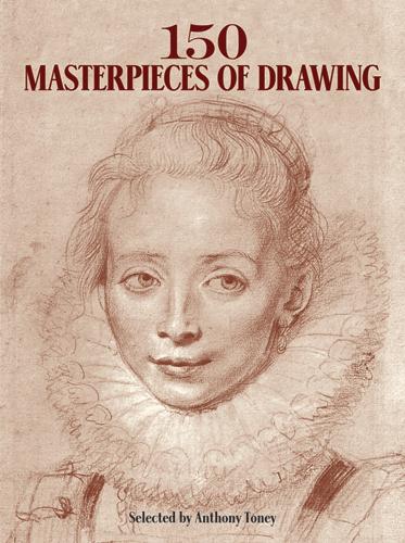 150 Masterpieces of Drawing by Anthony Toney