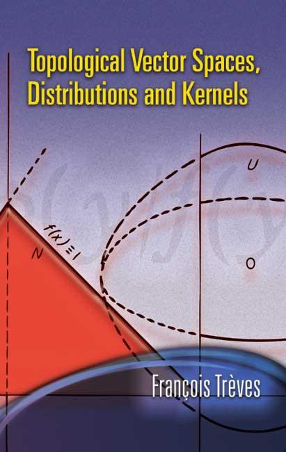 Topological Vector Spaces, Distributions and Kernels by Francois Treves