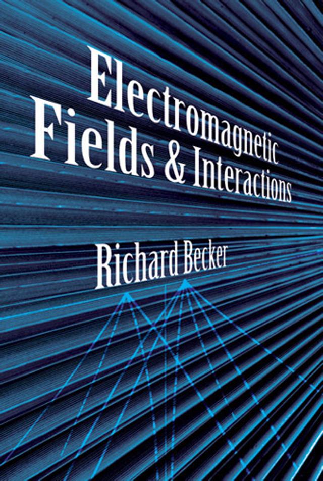 Electromagnetic Fields and Interactions by Richard Becker