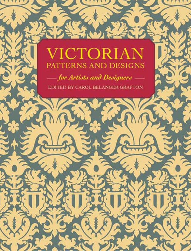 Victorian Patterns and Designs for Artists and Designers by Carol Belanger Grafton