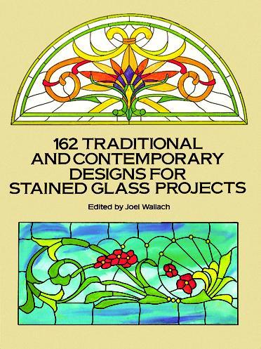 162 Traditional and Contemporary Designs for Stained Glass Projects by Joel Wallach