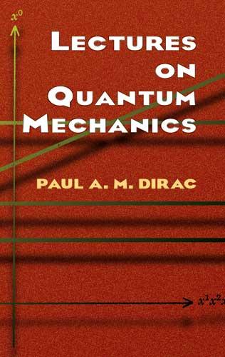 Lectures on Quantum Mechanics by Paul A. M. Dirac