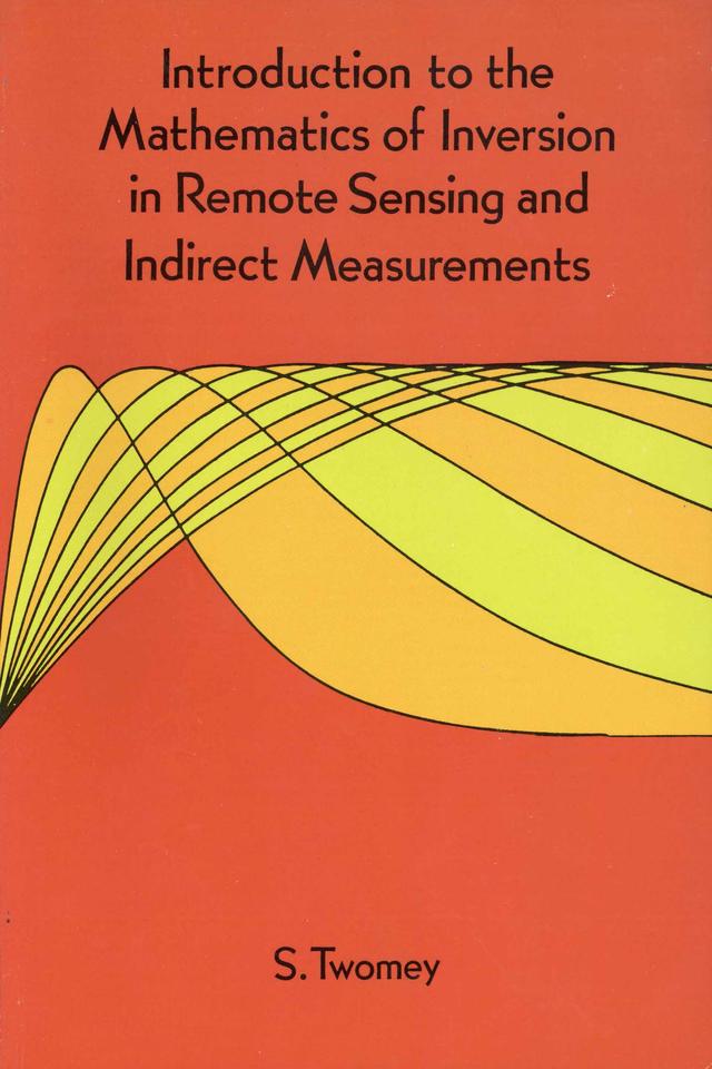 Introduction to the Mathematics of Inversion in Remote Sensing and Indirect Measurements by S. Twomey