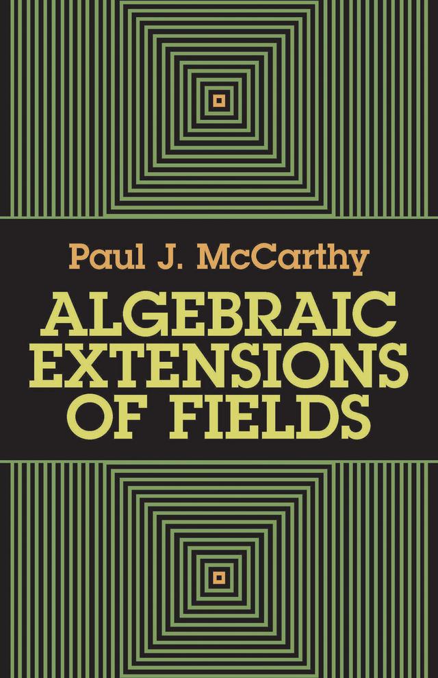 Algebraic Extensions of Fields by Paul J. McCarthy