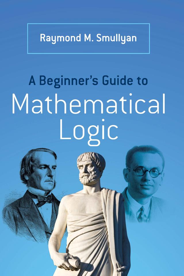A Beginner's Guide to Mathematical Logic by Raymond M. Smullyan
